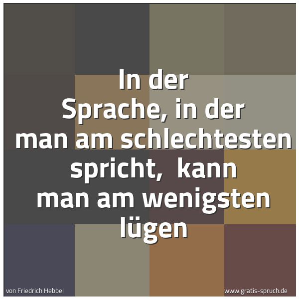 Spruchbild mit dem Text 'In der Sprache, in der man am schlechtesten spricht,
kann man am wenigsten lügen'
