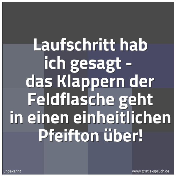 Spruchbild mit dem Text 'Laufschritt hab ich gesagt -
das Klappern der Feldflasche geht in einen einheitlichen Pfeifton über!'