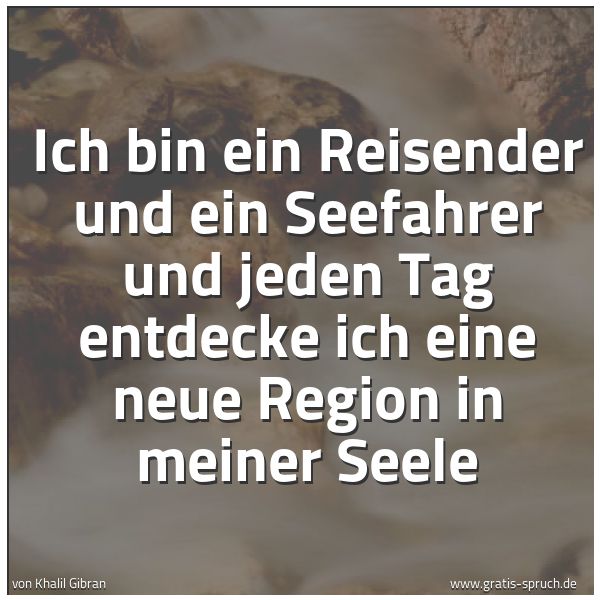 Spruchbild mit dem Text 'Ich bin ein Reisender und ein Seefahrer
und jeden Tag entdecke ich
eine neue Region in meiner Seele'