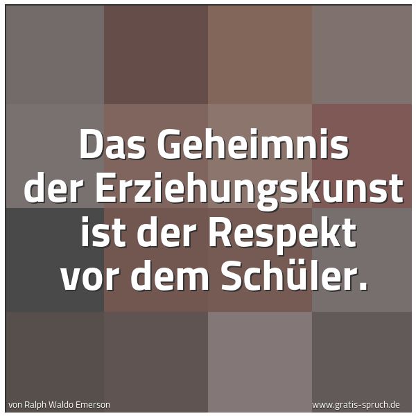 Spruchbild mit dem Text 'Das Geheimnis der Erziehungskunst
ist der Respekt vor dem Schüler.
'
