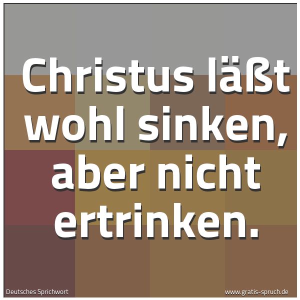 Spruchbild mit dem Text 'Christus läßt wohl sinken, aber nicht ertrinken.'