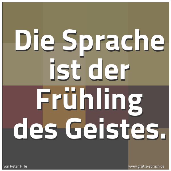 Spruchbild mit dem Text 'Die Sprache ist der Frühling des Geistes.'