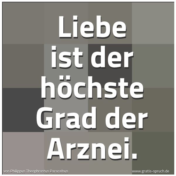 Spruchbild mit dem Text 'Liebe ist der höchste Grad der Arznei.'