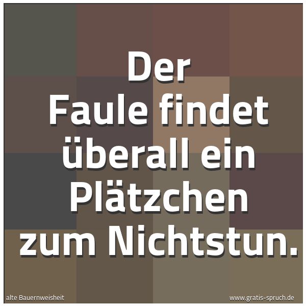 Spruchbild mit dem Text 'Der Faule findet überall ein Plätzchen zum Nichtstun.'