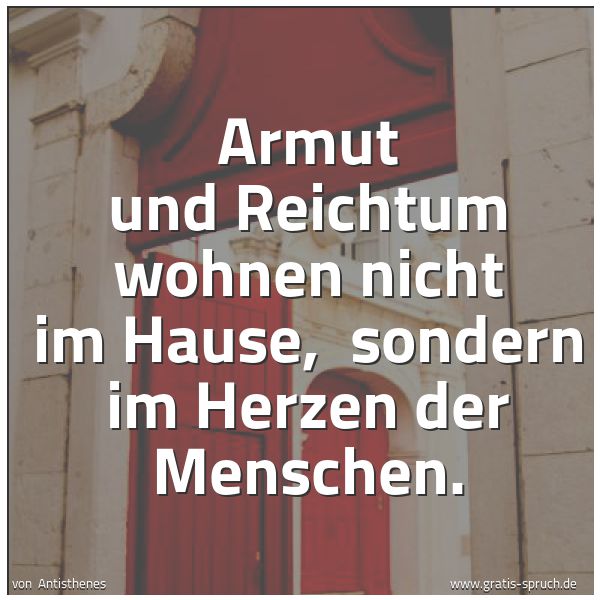 Spruchbild mit dem Text 'Armut und Reichtum wohnen nicht im Hause,
sondern im Herzen der Menschen.'