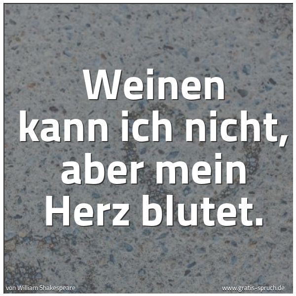 Spruchbild mit dem Text 'Weinen kann ich nicht, aber mein Herz blutet.'