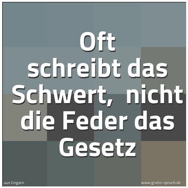 Spruchbild mit dem Text 'Oft schreibt das Schwert,
nicht die Feder das Gesetz'