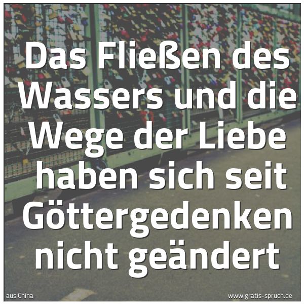 Spruchbild mit dem Text 'Das Fließen des Wassers und die Wege der Liebe
haben sich seit Göttergedenken nicht geändert'