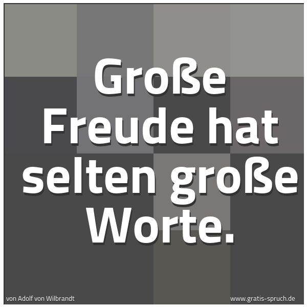 Spruchbild mit dem Text 'Große Freude hat selten große Worte.'