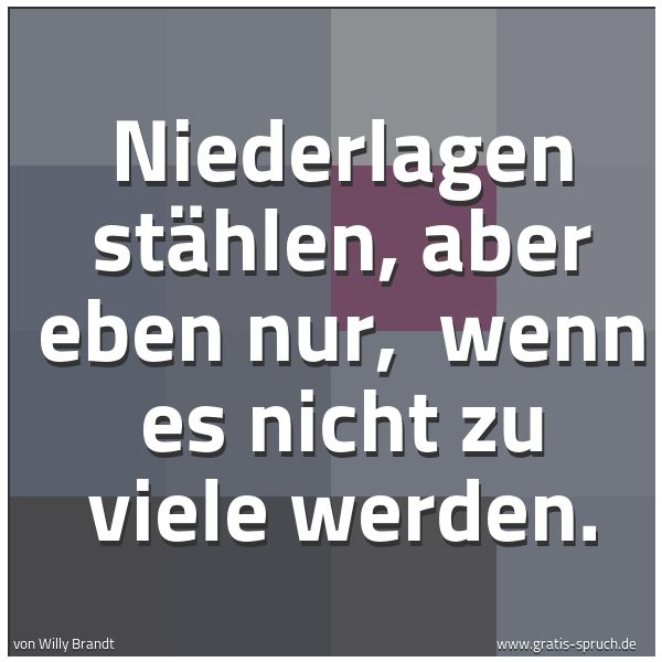 Spruchbild mit dem Text 'Niederlagen stählen, aber eben nur,
wenn es nicht zu viele werden.'