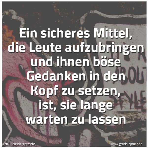 Spruchbild mit dem Text 'Ein sicheres Mittel, die Leute aufzubringen und ihnen böse Gedanken in den Kopf zu setzen, ist, sie lange warten zu lassen'