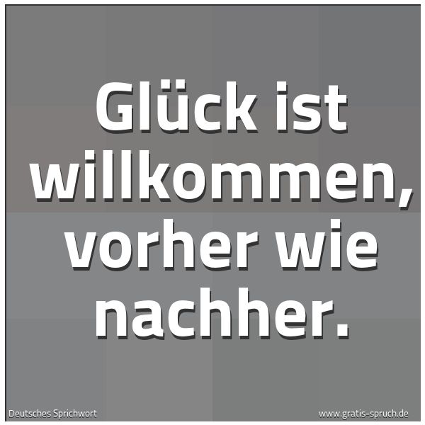 Spruchbild mit dem Text 'Glück ist willkommen, vorher wie nachher.'