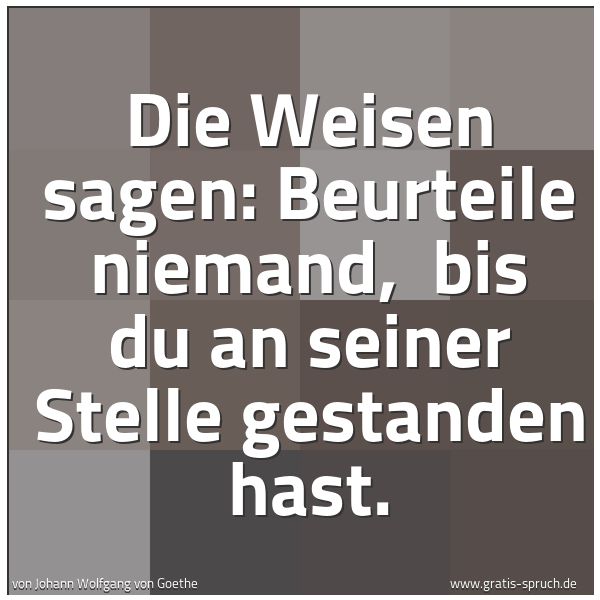 Spruchbild mit dem Text 'Die Weisen sagen: Beurteile niemand,
bis du an seiner Stelle gestanden hast.'