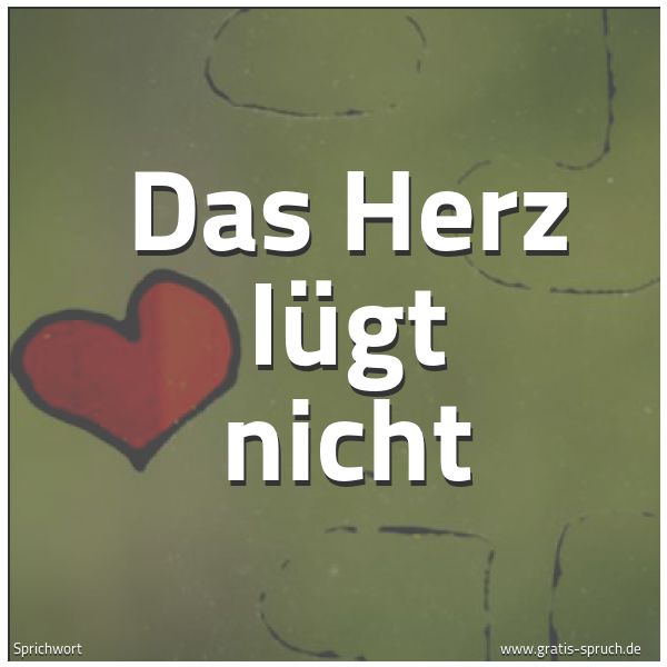 Spruchbild mit dem Text 'Das Herz lügt nicht'