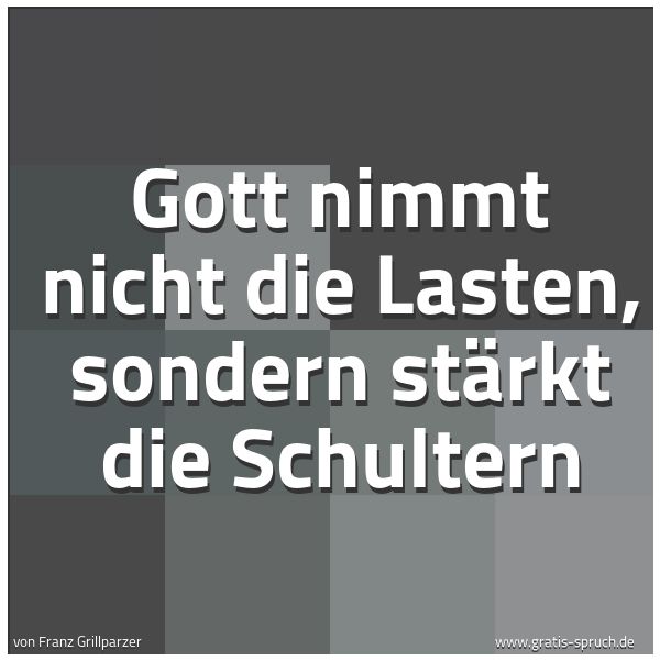 Spruchbild mit dem Text 'Gott nimmt nicht die Lasten,
sondern stärkt die Schultern'