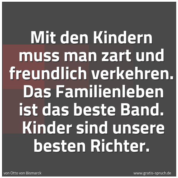Spruchbild mit dem Text 'Mit den Kindern muss man zart und freundlich verkehren.
Das Familienleben ist das beste Band.
Kinder sind unsere besten Richter. '