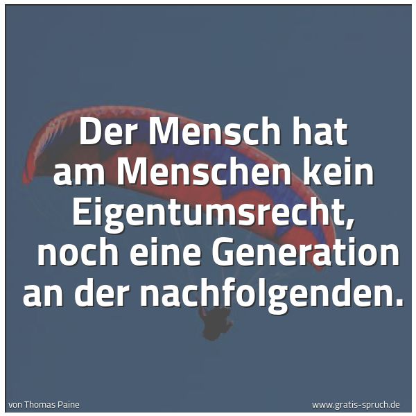 Spruchbild mit dem Text 'Der Mensch hat am Menschen kein Eigentumsrecht,
noch eine Generation an der nachfolgenden.'