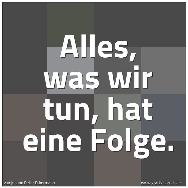 Spruchbild mit dem Text 'Alles, was wir tun, hat eine Folge.'