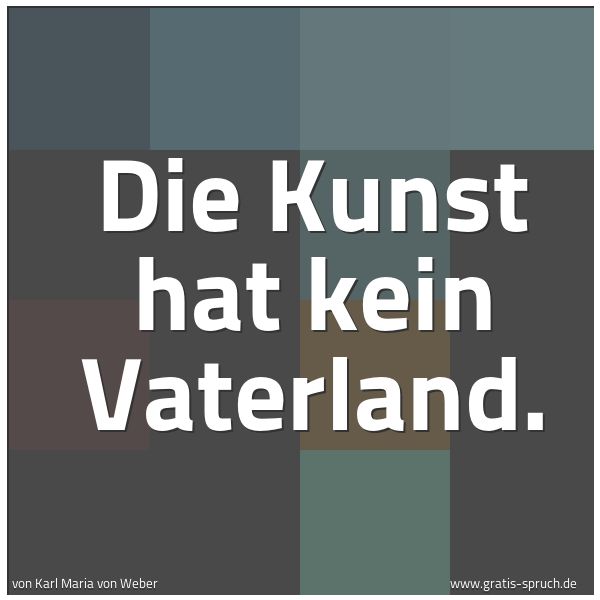 Spruchbild mit dem Text 'Die Kunst hat kein Vaterland. '
