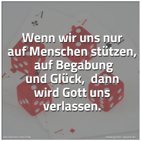 Spruchbild mit dem Text 'Wenn wir uns nur auf Menschen stützen,
auf Begabung und Glück,
dann wird Gott uns verlassen.'