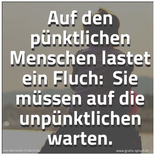 Spruchbild mit dem Text 'Auf den pünktlichen Menschen lastet ein Fluch:
Sie müssen auf die unpünktlichen warten. '