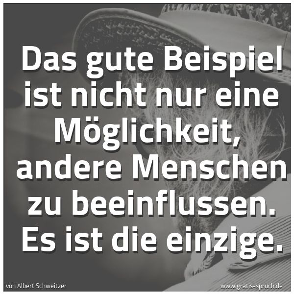 Spruchbild mit dem Text 'Das gute Beispiel ist nicht nur eine Möglichkeit,
andere Menschen zu beeinflussen. Es ist die einzige. '