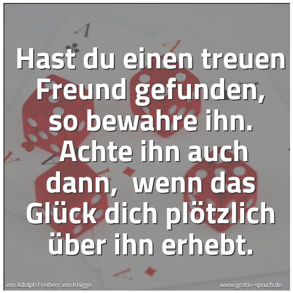 Spruchbild mit dem Text 'Hast du einen treuen Freund gefunden, so bewahre ihn.
Achte ihn auch dann,
wenn das Glück dich plötzlich über ihn erhebt.'