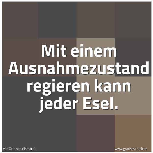 Spruchbild mit dem Text 'Mit einem Ausnahmezustand regieren kann jeder Esel.'