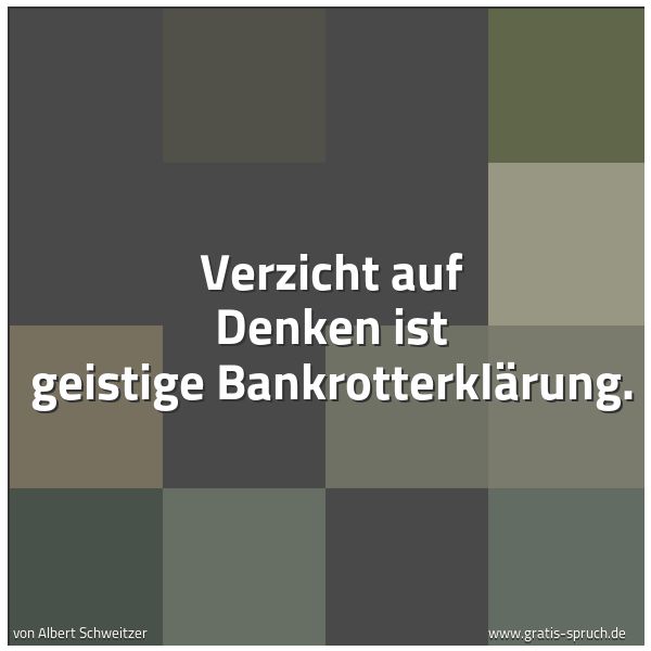 Spruchbild mit dem Text ' Verzicht auf Denken ist geistige Bankrotterklärung.'