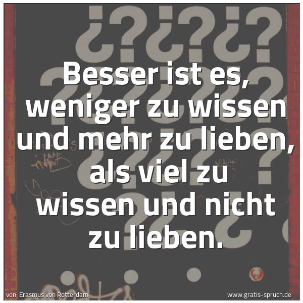 Spruchbild mit dem Text 'Besser ist es, weniger zu wissen und mehr zu lieben,
als viel zu wissen und nicht zu lieben.'