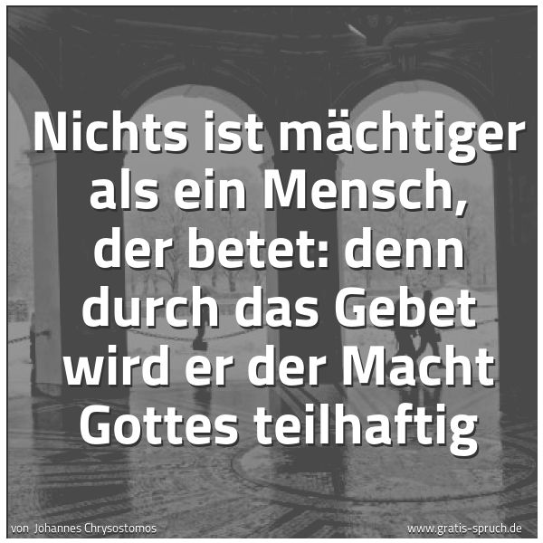 Spruchbild mit dem Text 'Nichts ist mächtiger als ein Mensch,
der betet: denn durch das Gebet
wird er der Macht Gottes teilhaftig'