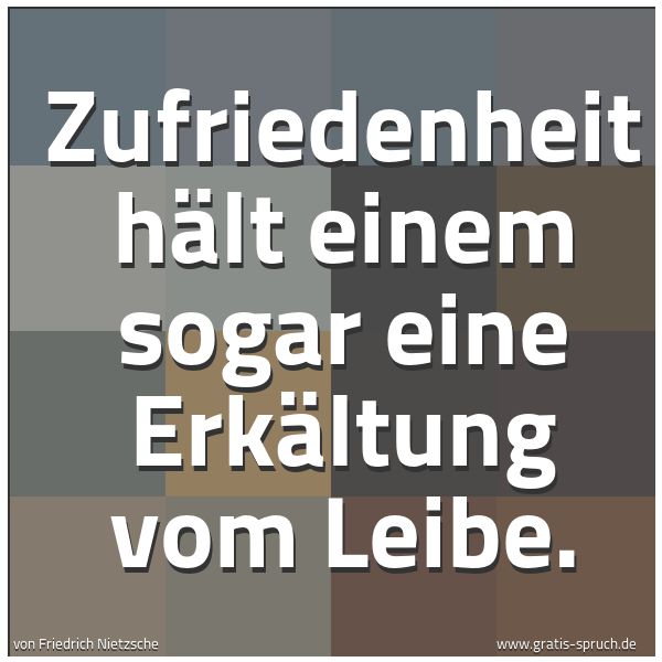 Spruchbild mit dem Text 'Zufriedenheit hält einem sogar eine Erkältung vom Leibe.'