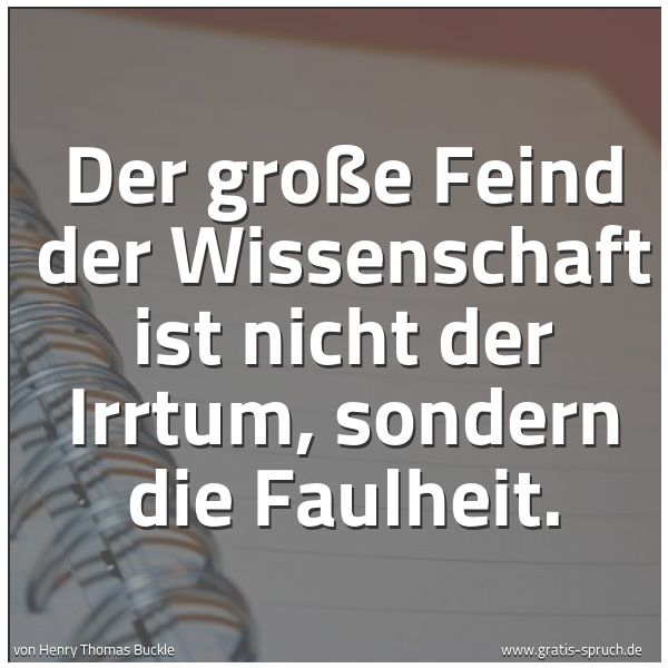 Spruchbild mit dem Text 'Der große Feind der Wissenschaft ist nicht der Irrtum, sondern die Faulheit.'