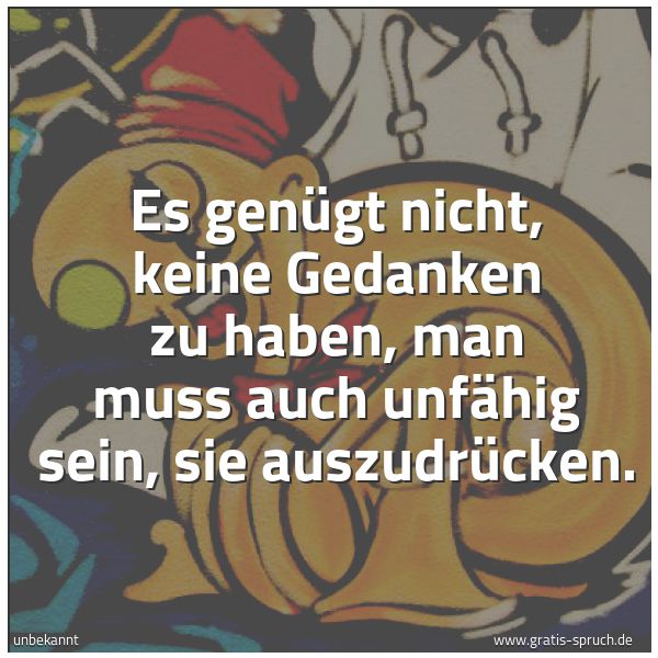 Spruchbild mit dem Text 'Es genügt nicht,
keine Gedanken zu haben,
man muss auch unfähig sein,
sie auszudrücken.'