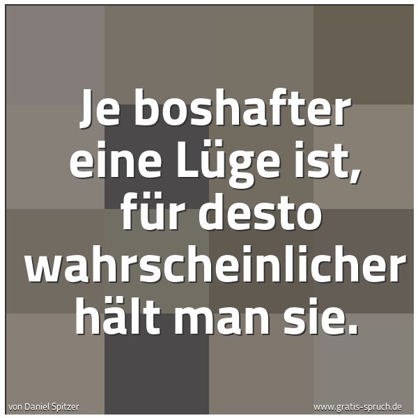 Spruchbild mit dem Text 'Je boshafter eine Lüge ist,
für desto wahrscheinlicher hält man sie.'