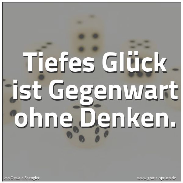 Spruchbild mit dem Text 'Tiefes Glück ist Gegenwart ohne Denken.'