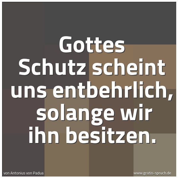 Spruchbild mit dem Text 'Gottes Schutz scheint uns entbehrlich,
solange wir ihn besitzen. '