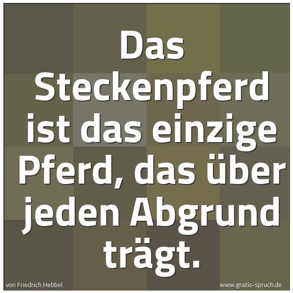 Spruchbild mit dem Text 'Das Steckenpferd ist das einzige Pferd,
das über jeden Abgrund trägt.'
