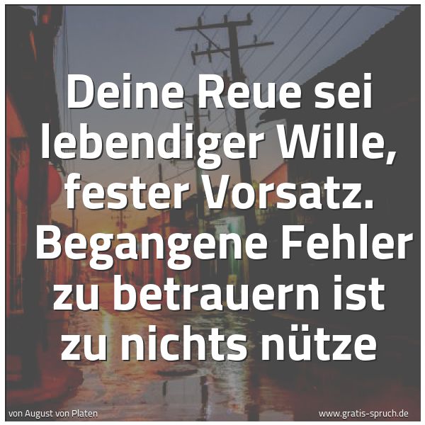 Spruchbild mit dem Text 'Deine Reue sei lebendiger Wille, fester Vorsatz.
Begangene Fehler zu betrauern ist zu nichts nütze'