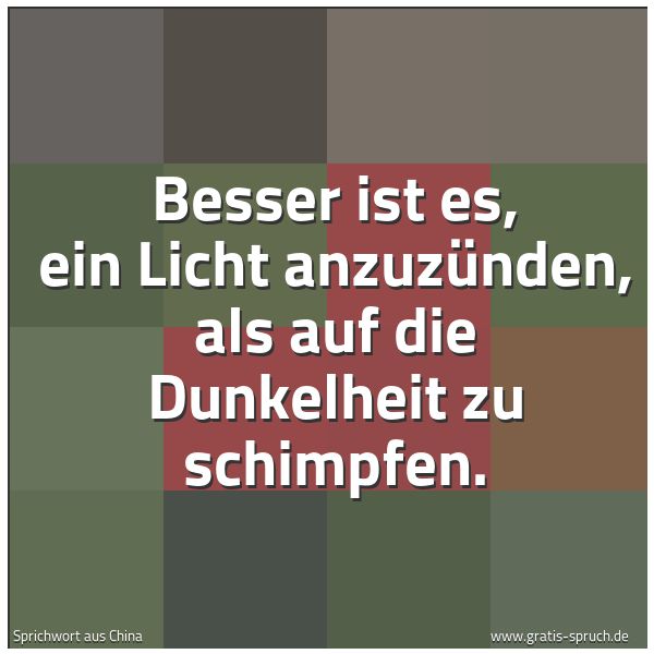 Spruchbild mit dem Text 'Besser ist es, ein Licht anzuzünden,
als auf die Dunkelheit zu schimpfen.'