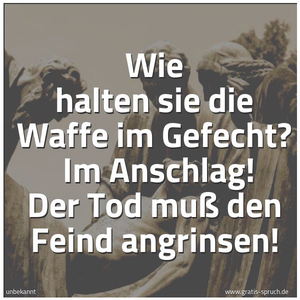 Spruchbild mit dem Text 'Wie halten sie die Waffe im Gefecht?
Im Anschlag! Der Tod muß den Feind angrinsen!'