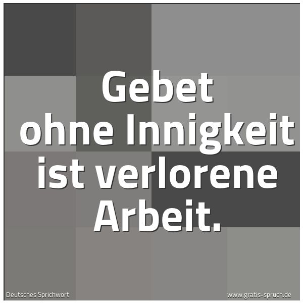 Spruchbild mit dem Text 'Gebet ohne Innigkeit
ist verlorene Arbeit.'