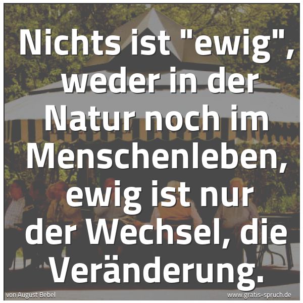 Spruchbild mit dem Text 'Nichts ist 'ewig',
weder in der Natur noch im Menschenleben,
ewig ist nur der Wechsel, die Veränderung.'