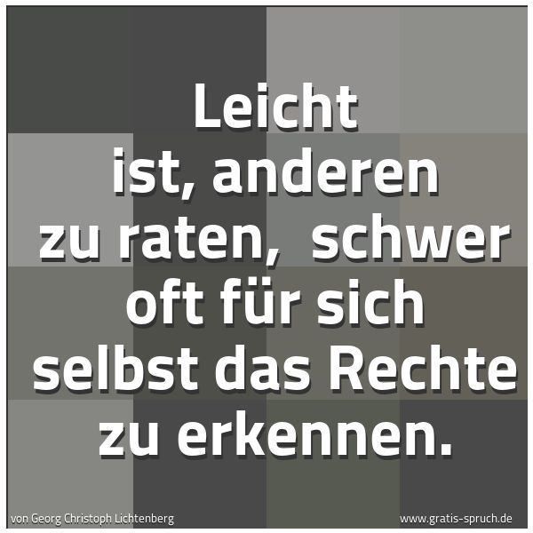 Spruchbild mit dem Text 'Leicht ist, anderen zu raten,
schwer oft für sich selbst das Rechte zu erkennen. '