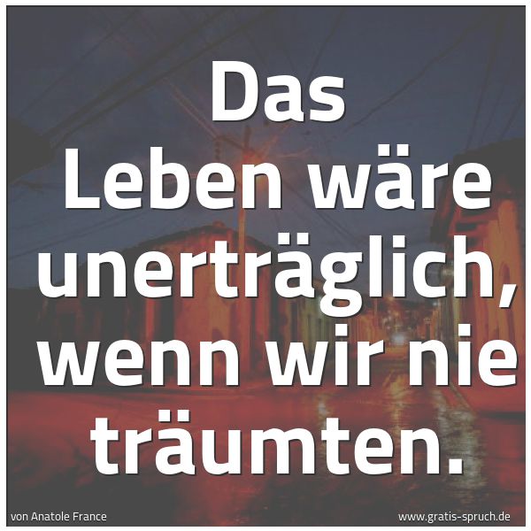 Spruchbild mit dem Text 'Das Leben wäre unerträglich,
wenn wir nie träumten.'