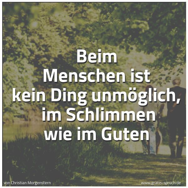 Spruchbild mit dem Text 'Beim Menschen ist kein Ding unmöglich,
im Schlimmen wie im Guten'