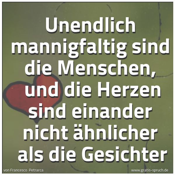 Spruchbild mit dem Text 'Unendlich mannigfaltig sind die Menschen,
und die Herzen sind einander nicht ähnlicher
als die Gesichter'