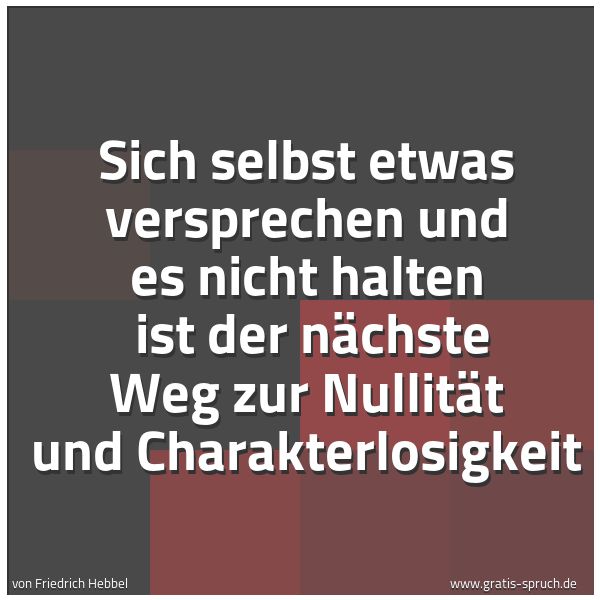 Spruchbild mit dem Text 'Sich selbst etwas versprechen und es nicht halten
ist der nächste Weg zur Nullität und Charakterlosigkeit'