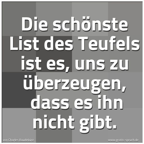 Spruchbild mit dem Text 'Die schönste List des Teufels ist es, uns zu überzeugen,
dass es ihn nicht gibt.'