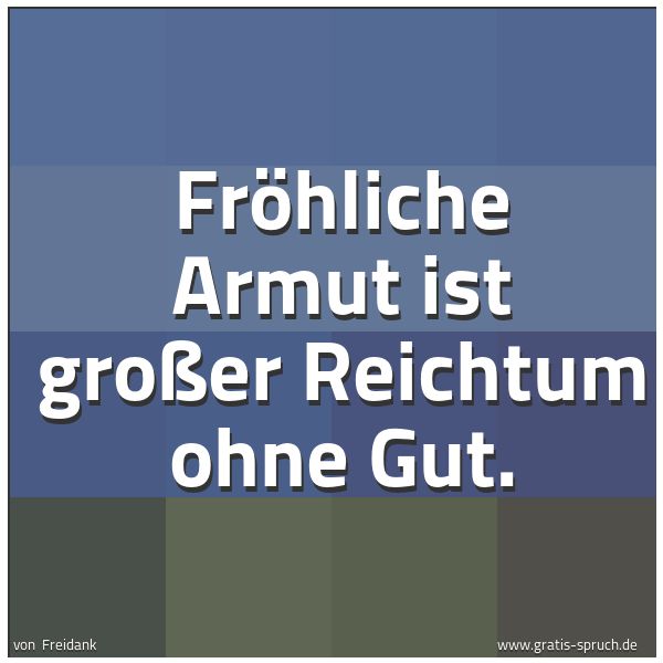 Spruchbild mit dem Text 'Fröhliche Armut ist großer Reichtum ohne Gut.'
